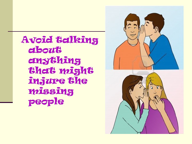 Avoid talking about anything that might injure the missing people